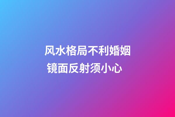 风水格局不利婚姻 镜面反射须小心